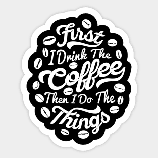 First I drink the coffee Then I do the things, coffee slogan white letters Sticker